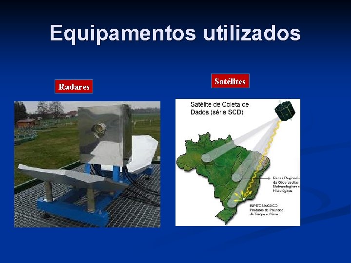 Equipamentos utilizados Radares Satélites 
