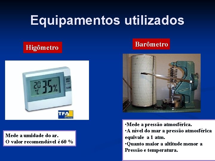 Equipamentos utilizados Higômetro Mede a umidade do ar. O valor recomendável é 60 %