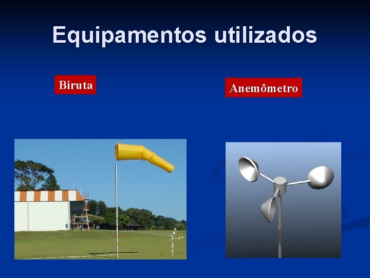 Equipamentos utilizados Biruta Anemômetro 