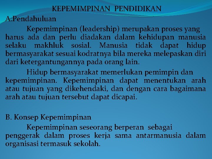 KEPEMIMPINAN PENDIDIKAN A. Pendahuluan Kepemimpinan (leadership) merupakan proses yang harus ada dan perlu diadakan