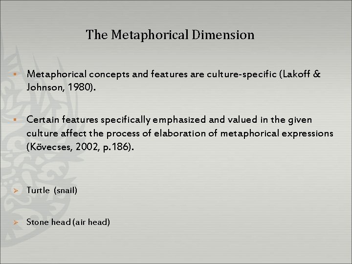 The Metaphorical Dimension § Metaphorical concepts and features are culture-specific (Lakoff & Johnson, 1980).