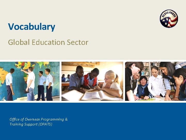 Vocabulary Global Education Sector Office of Overseas Programming & Training Support (OPATS) 