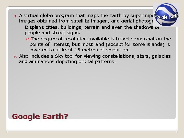 A virtual globe program that maps the earth by superimposing images obtained from satellite