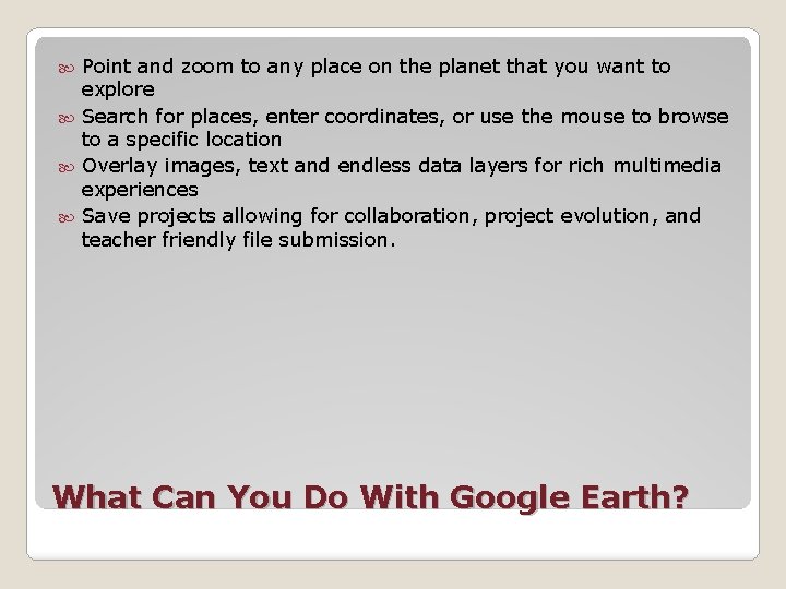 Point and zoom to any place on the planet that you want to explore