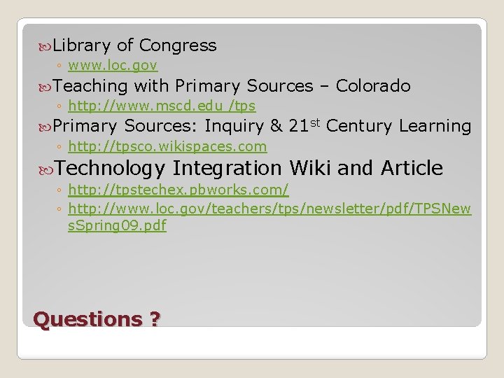  Library of Congress ◦ www. loc. gov Teaching with Primary Sources ◦ http: