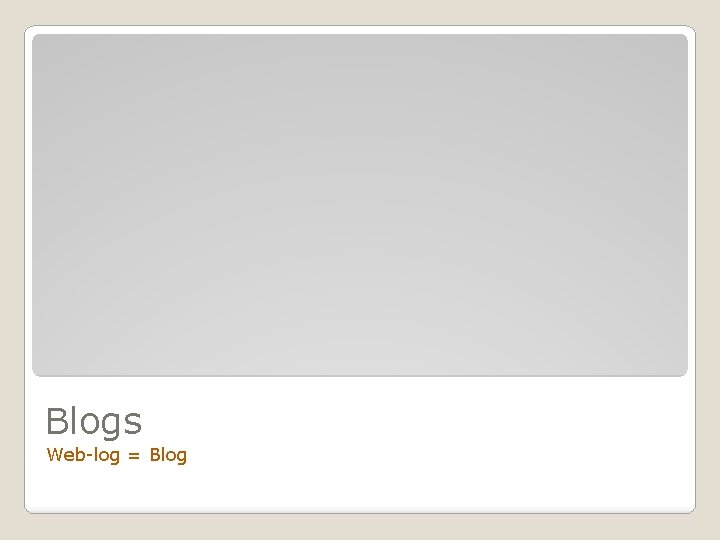 Blogs Web-log = Blog 
