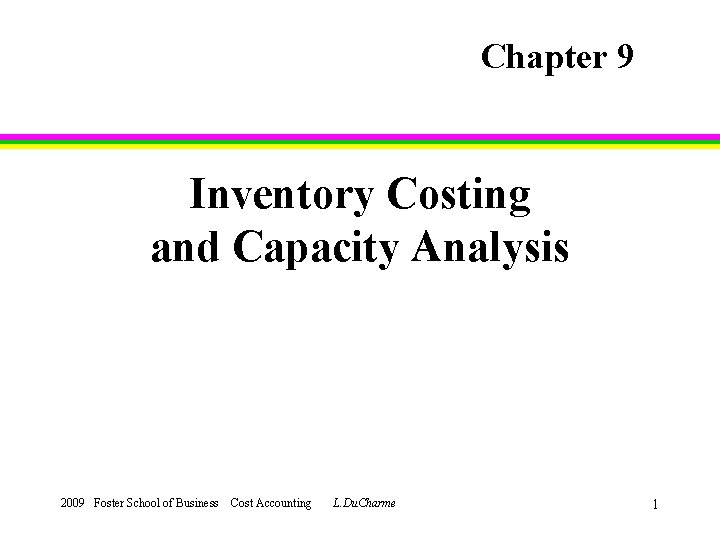 Chapter 9 Inventory Costing and Capacity Analysis 2009 Foster School of Business Cost Accounting