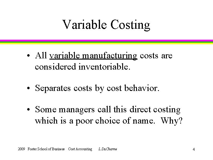 Variable Costing • All variable manufacturing costs are considered inventoriable. • Separates costs by