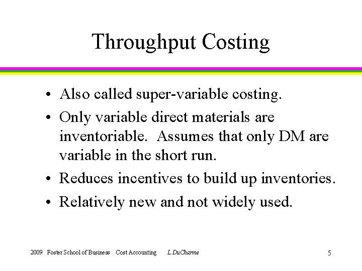 Throughput Costing • Also called super-variable costing. • Only variable direct materials are inventoriable.