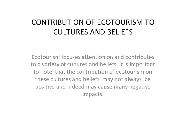CONTRIBUTION OF ECOTOURISM TO CULTURES AND BELIEFS Ecotourism focuses attention on and contributes to