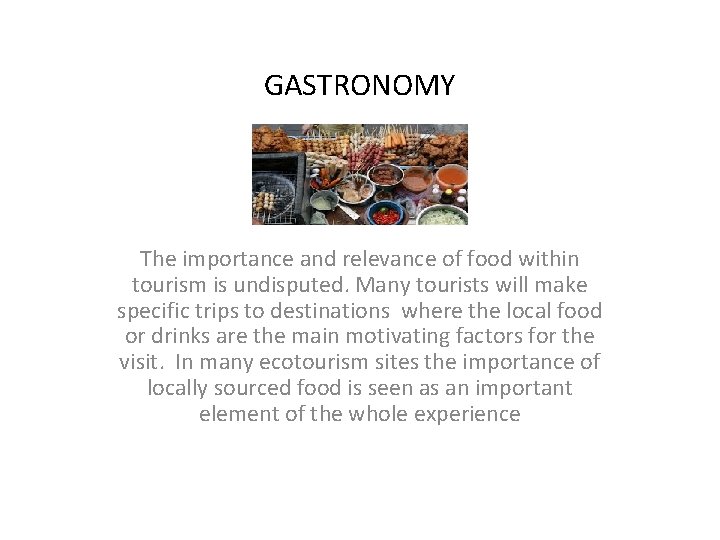GASTRONOMY The importance and relevance of food within tourism is undisputed. Many tourists will