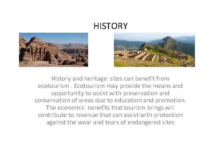 HISTORY History and heritage sites can benefit from ecotourism. Ecotourism may provide the means