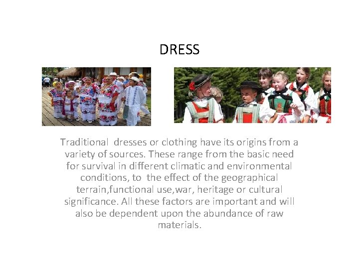 DRESS Traditional dresses or clothing have its origins from a variety of sources. These