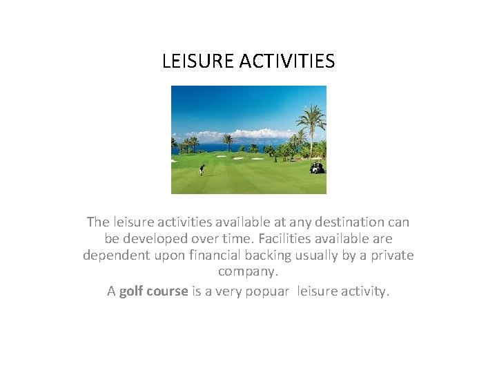 LEISURE ACTIVITIES The leisure activities available at any destination can be developed over time.