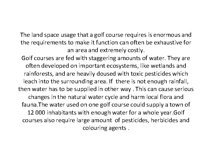 The land space usage that a golf course requires is enormous and the requirements