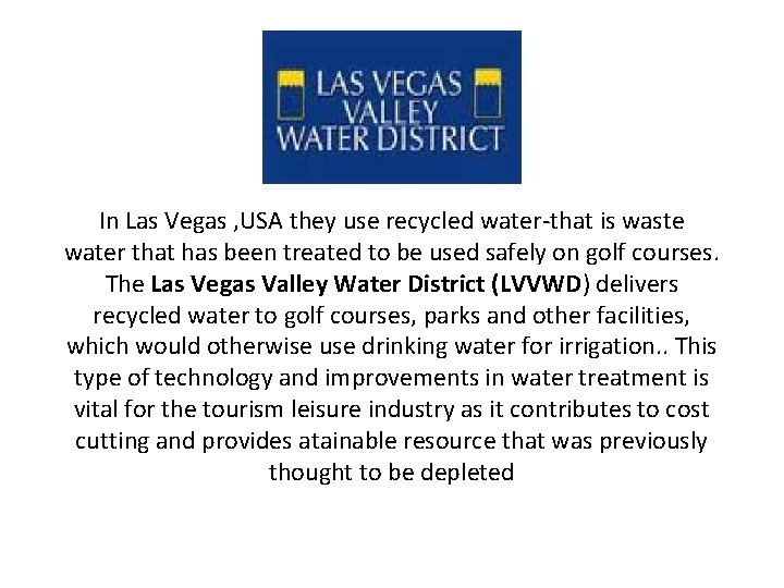 In Las Vegas , USA they use recycled water-that is waste water that has