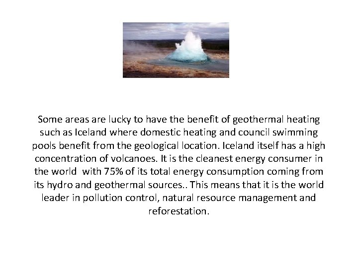 Some areas are lucky to have the benefit of geothermal heating such as Iceland