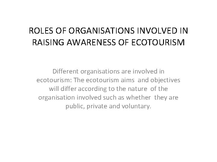 ROLES OF ORGANISATIONS INVOLVED IN RAISING AWARENESS OF ECOTOURISM Different organisations are involved in