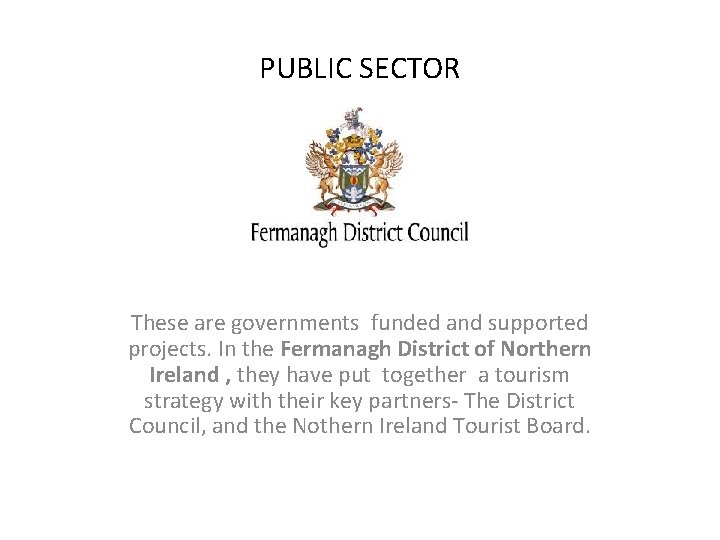 PUBLIC SECTOR These are governments funded and supported projects. In the Fermanagh District of