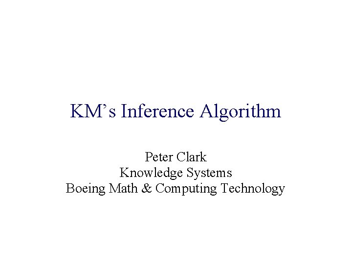 KM’s Inference Algorithm Peter Clark Knowledge Systems Boeing Math & Computing Technology 