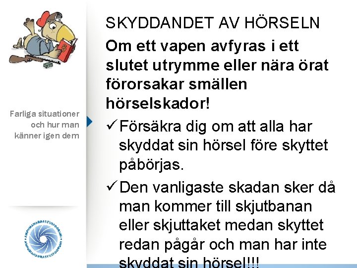 Farliga situationer och hur man känner igen dem SKYDDANDET AV HÖRSELN Om ett vapen