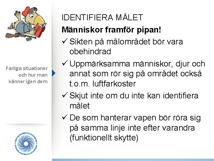 Farliga situationer och hur man känner igen dem IDENTIFIERA MÅLET Människor framför pipan! ü