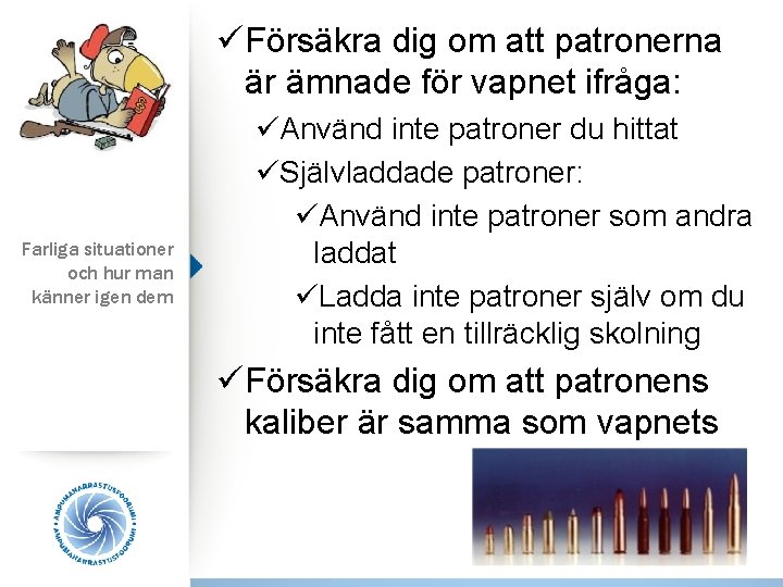 ü Försäkra dig om att patronerna är ämnade för vapnet ifråga: Farliga situationer och