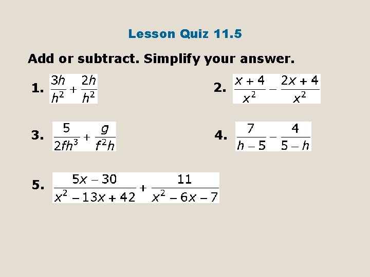 Lesson Quiz 11. 5 Add or subtract. Simplify your answer. 1. 2. 3. 4.