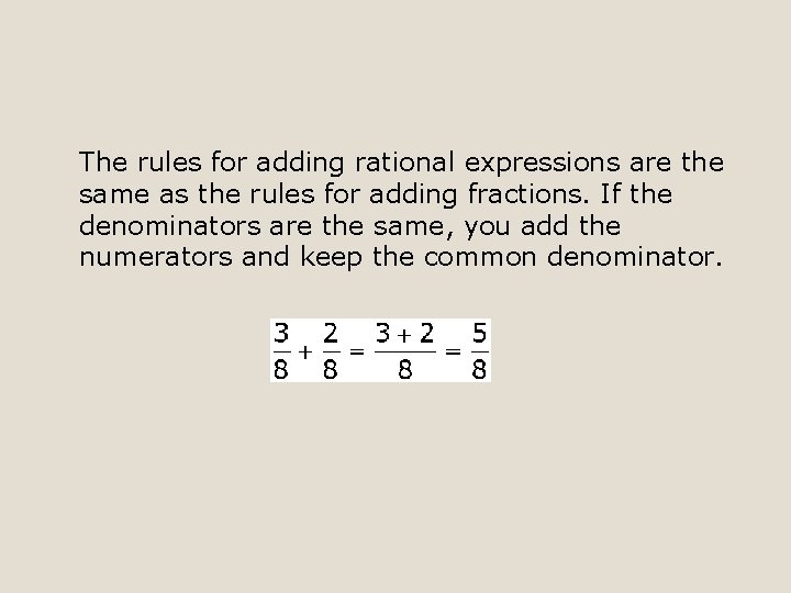 The rules for adding rational expressions are the same as the rules for adding