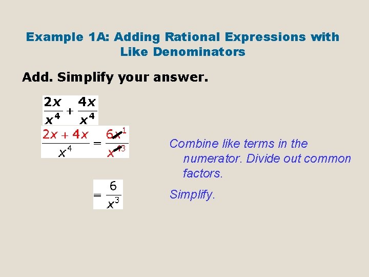 Example 1 A: Adding Rational Expressions with Like Denominators Add. Simplify your answer. Combine