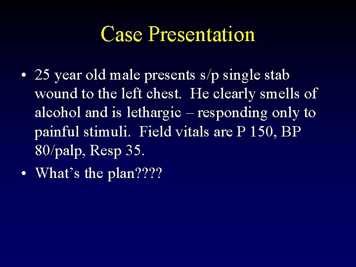 Case Presentation • 25 year old male presents s/p single stab wound to the