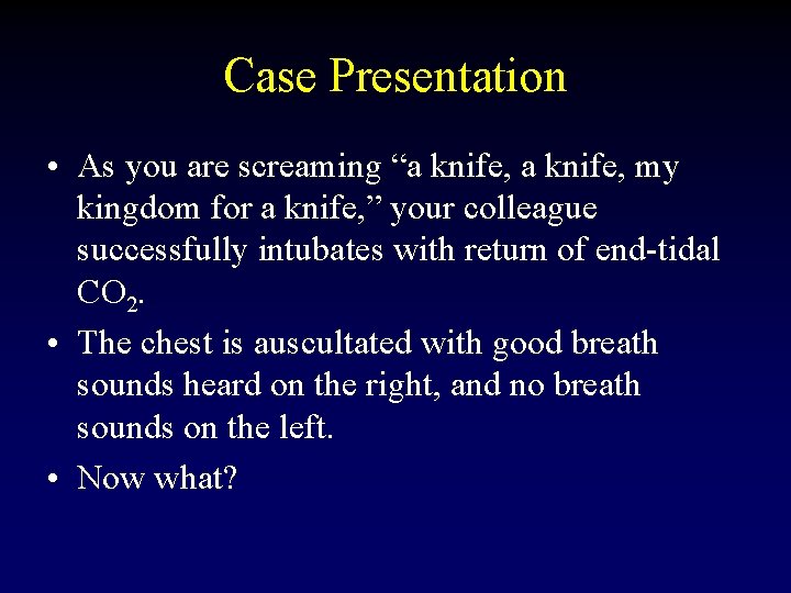 Case Presentation • As you are screaming “a knife, my kingdom for a knife,