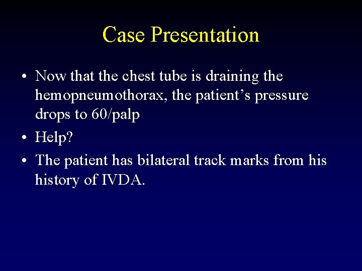 Case Presentation • Now that the chest tube is draining the hemopneumothorax, the patient’s