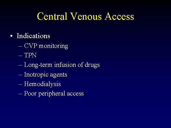 Central Venous Access • Indications – CVP monitoring – TPN – Long-term infusion of