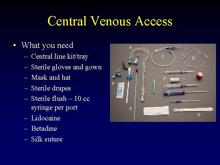 Central Venous Access • What you need – – – Central line kit/tray Sterile