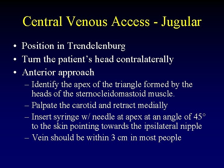 Central Venous Access - Jugular • Position in Trendelenburg • Turn the patient’s head