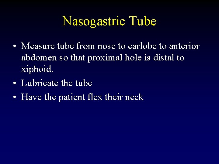 Nasogastric Tube • Measure tube from nose to earlobe to anterior abdomen so that