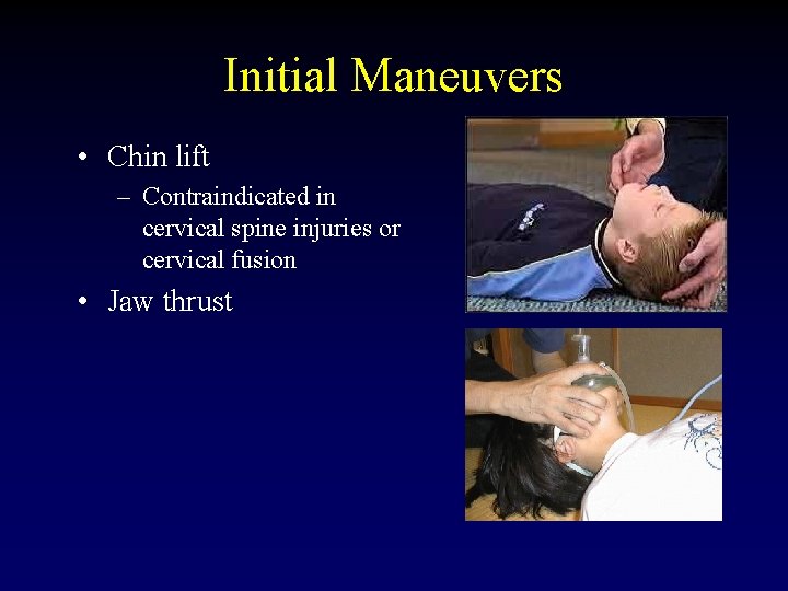 Initial Maneuvers • Chin lift – Contraindicated in cervical spine injuries or cervical fusion