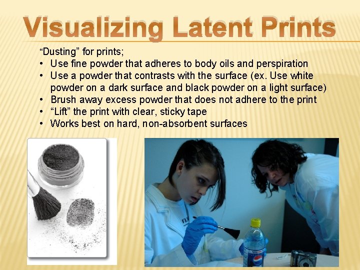 Visualizing Latent Prints “Dusting” for prints; • Use fine powder that adheres to body