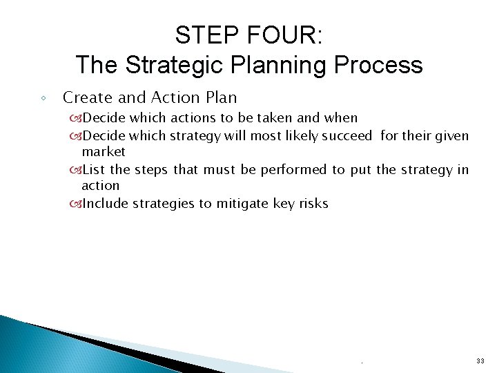STEP FOUR: The Strategic Planning Process ◦ Create and Action Plan Decide which actions
