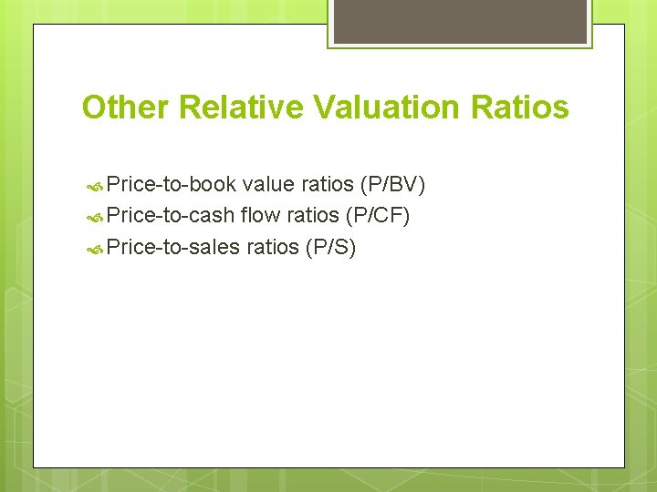 Other Relative Valuation Ratios Price-to-book value ratios (P/BV) Price-to-cash flow ratios (P/CF) Price-to-sales ratios