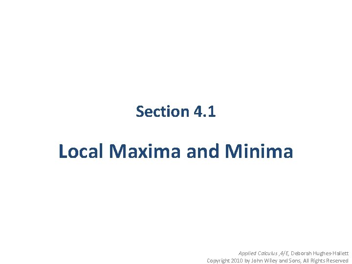 Section 4. 1 Local Maxima and Minima Applied Calculus , 4/E, Deborah Hughes-Hallett Copyright