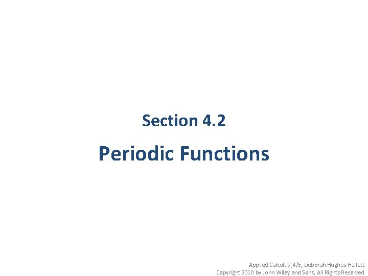 Section 4. 2 Periodic Functions Applied Calculus , 4/E, Deborah Hughes-Hallett Copyright 2010 by