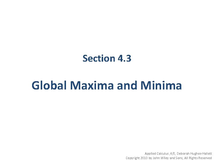 Section 4. 3 Global Maxima and Minima Applied Calculus , 4/E, Deborah Hughes-Hallett Copyright