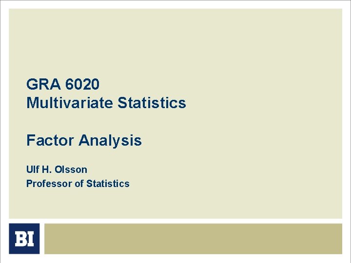 GRA 6020 Multivariate Statistics Factor Analysis Ulf H. Olsson Professor of Statistics 