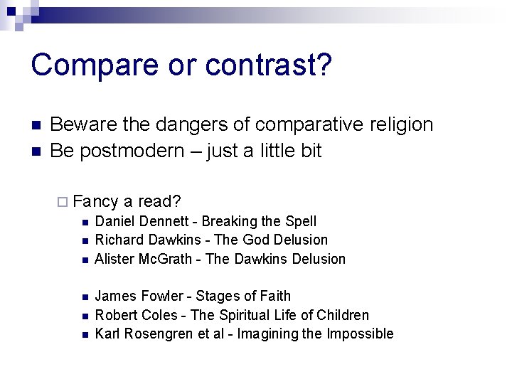 Compare or contrast? n n Beware the dangers of comparative religion Be postmodern –