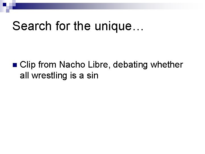 Search for the unique… n Clip from Nacho Libre, debating whether all wrestling is