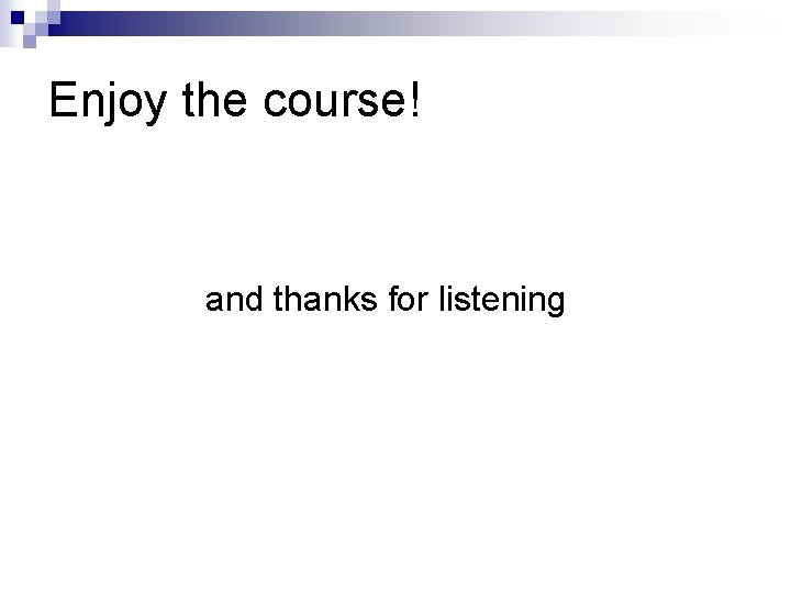 Enjoy the course! and thanks for listening 