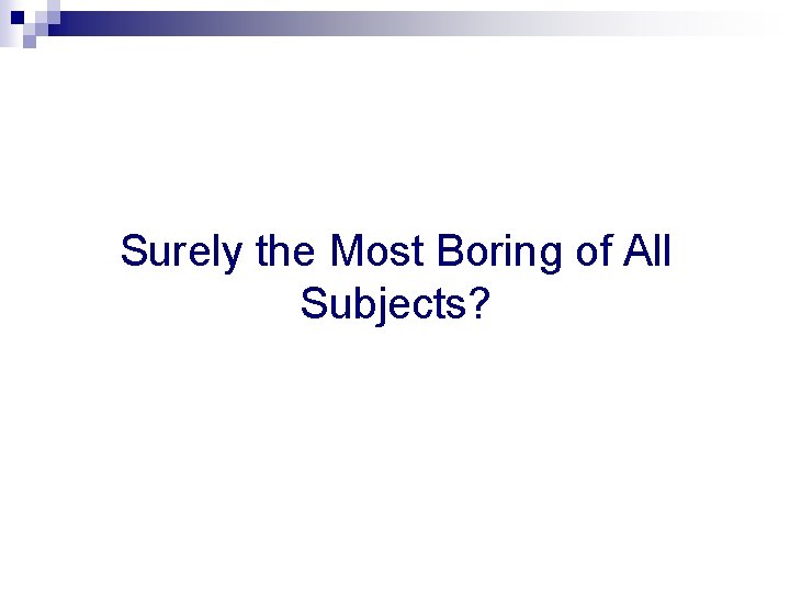 Surely the Most Boring of All Subjects? 