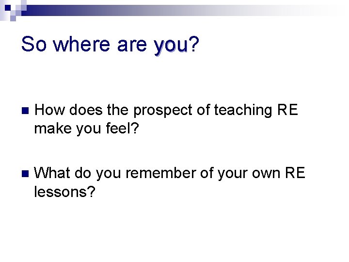 So where are you? you n How does the prospect of teaching RE make